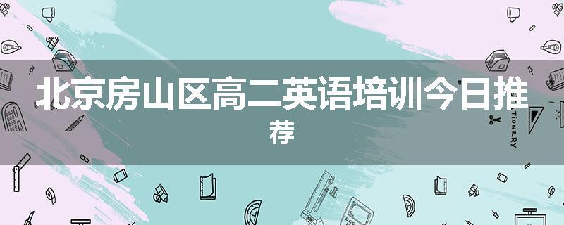 北京房山区高二英语培训今日推荐