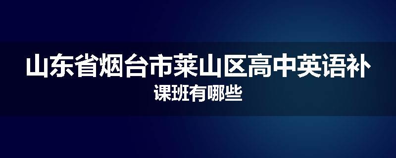 山东省烟台市莱山区高中英语补课班有哪些