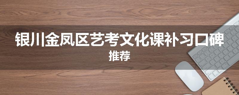 银川金凤区艺考文化课补习口碑推荐