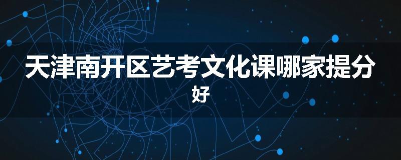 天津南开区艺考文化课哪家提分好