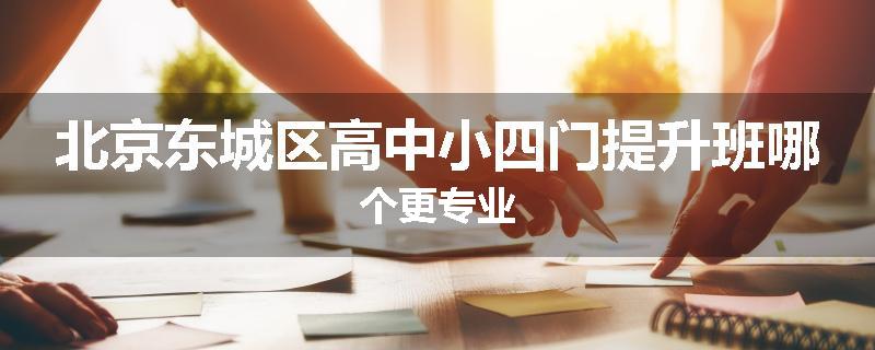 北京东城区高中小四门提升班哪个更专业