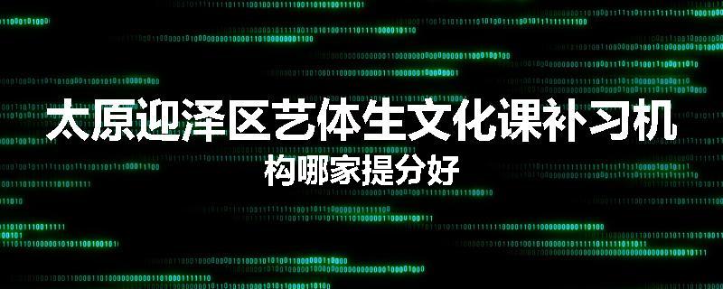 太原迎泽区艺体生文化课补习机构哪家提分好