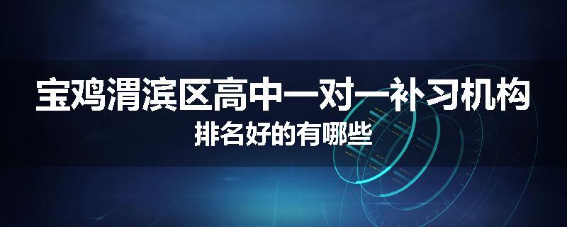 宝鸡渭滨区高中一对一补习机构排名好的有哪些