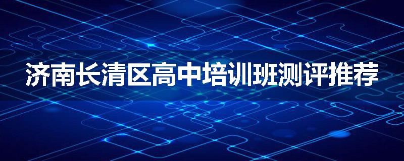 济南长清区高中培训班测评推荐