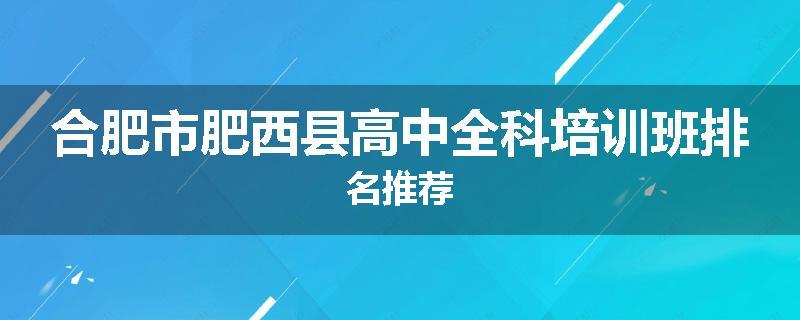合肥市肥西县高中全科培训班排名推荐