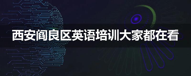西安阎良区英语培训大家都在看