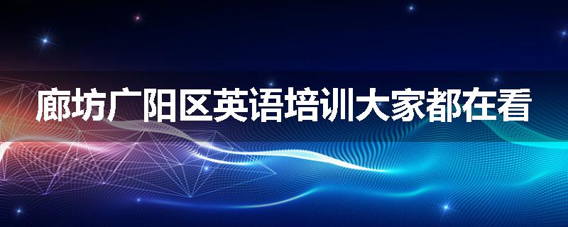 廊坊广阳区英语培训大家都在看