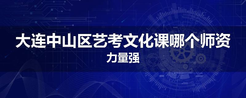 大连中山区艺考文化课哪个师资力量强