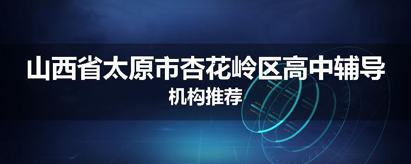 山西省太原市杏花岭区高中辅导机构推荐