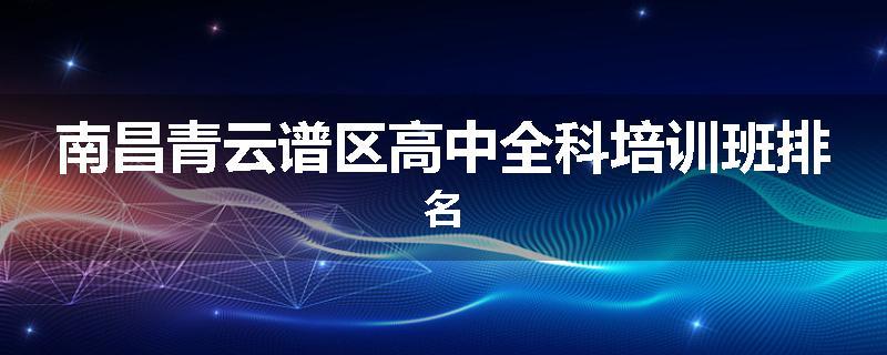 南昌青云谱区高中全科培训班排名