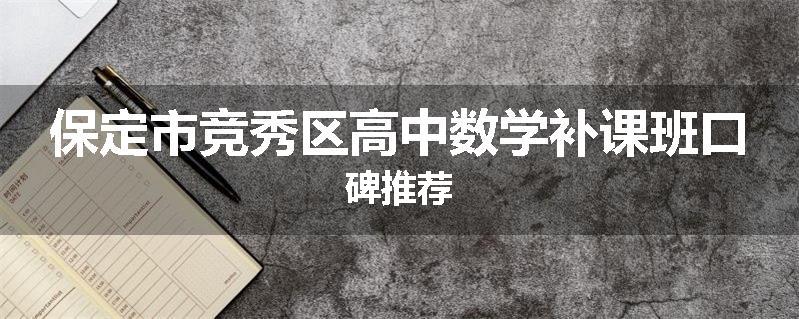 保定市竞秀区高中数学补课班口碑推荐