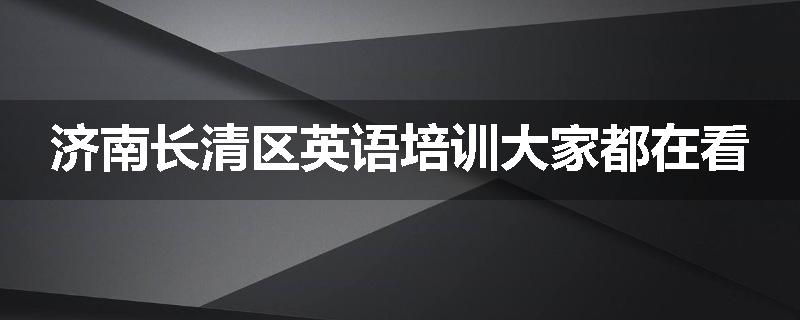 济南长清区英语培训大家都在看