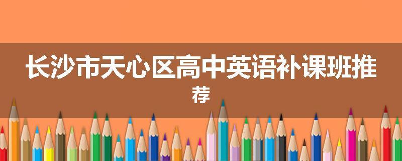 长沙市天心区高中英语补课班推荐