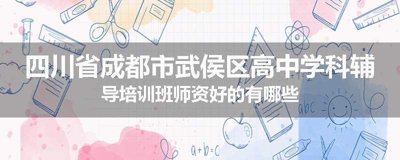 四川省成都市武侯区高中学科辅导培训班师资好的有哪些
