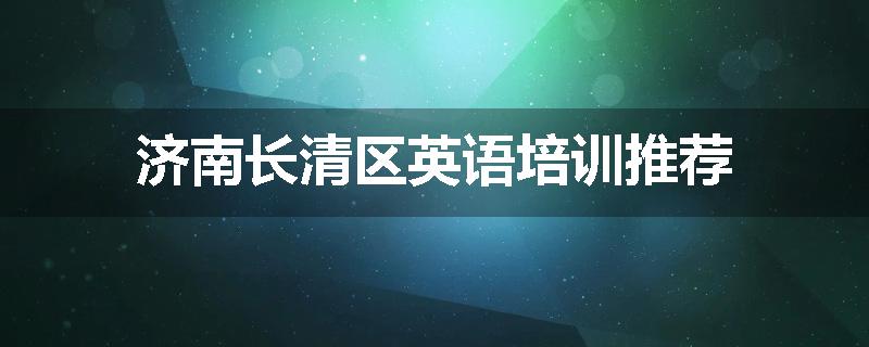 济南长清区英语培训推荐