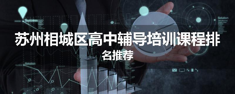 苏州相城区高中辅导培训课程排名推荐