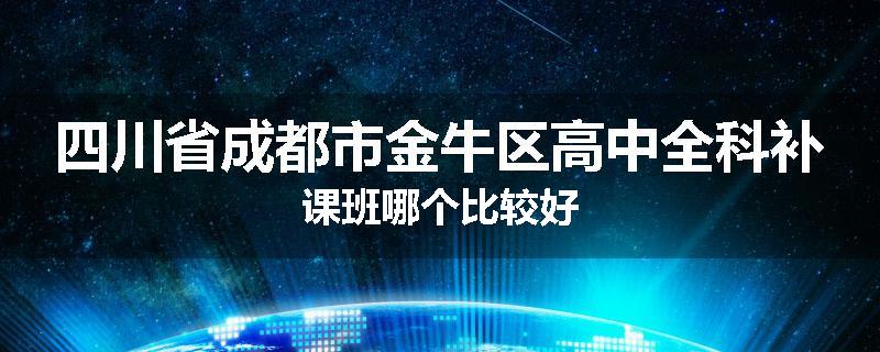 四川省成都市金牛区高中全科补课班哪个比较好