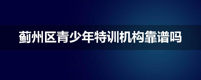 蓟州区青少年特训机构靠谱吗