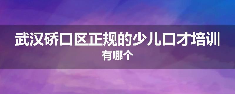 武汉硚口区正规的少儿口才培训有哪个