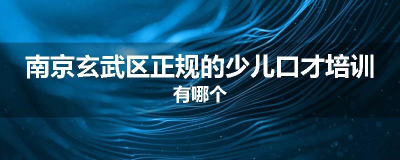 南京玄武区正规的少儿口才培训有哪个