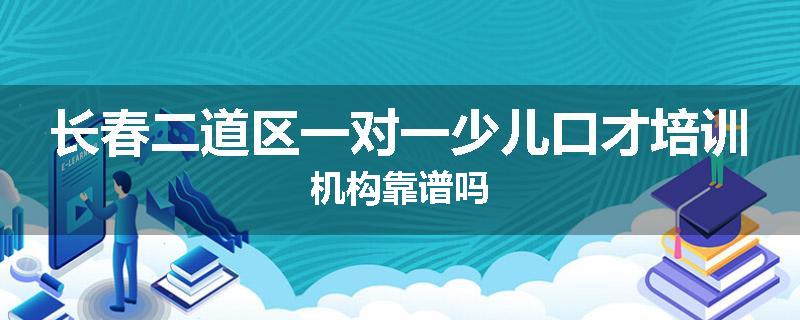 长春二道区一对一少儿口才培训机构靠谱吗
