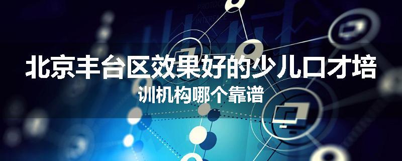 北京丰台区效果好的少儿口才培训机构哪个靠谱