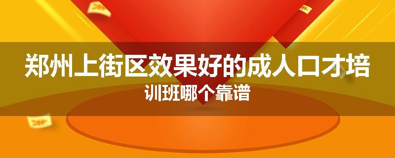 郑州上街区效果好的成人口才培训班哪个靠谱