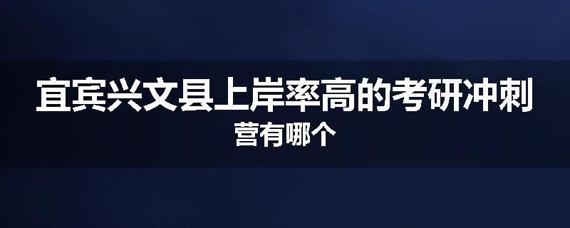 宜宾兴文县上岸率高的考研冲刺营有哪个