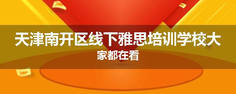 天津南开区线下雅思培训学校大家都在看