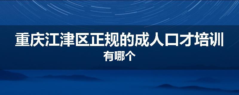 重庆江津区正规的成人口才培训有哪个