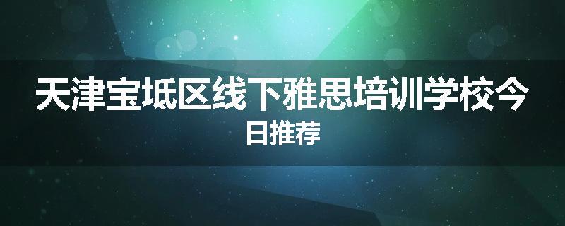 天津宝坻区线下雅思培训学校今日推荐