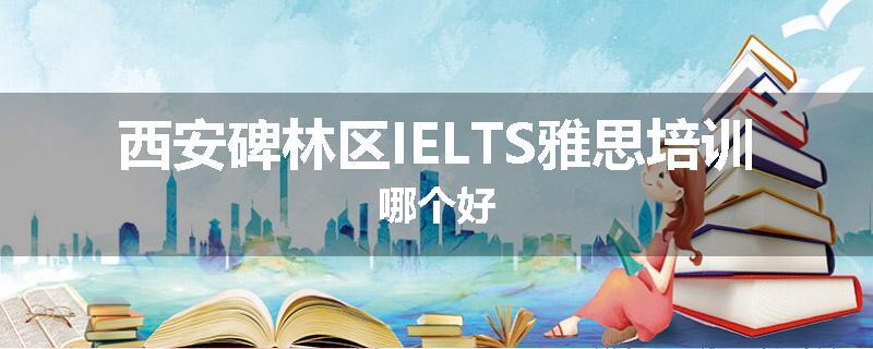 西安碑林区IELTS雅思培训哪个好