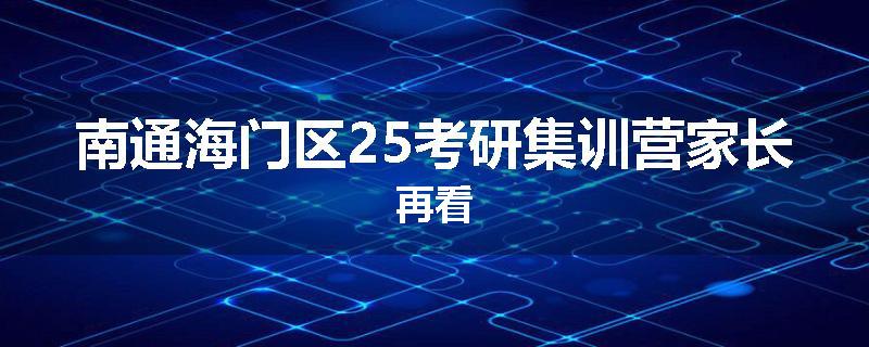 南通海门区25考研集训营家长再看