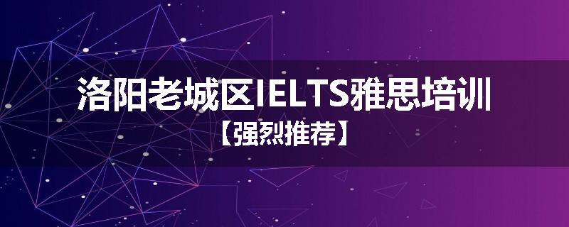 洛阳老城区IELTS雅思培训【强烈推荐】