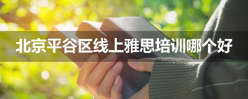 北京平谷区线上雅思培训哪个好