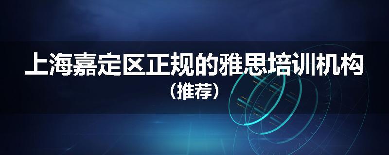 上海嘉定区正规的雅思培训机构（推荐）