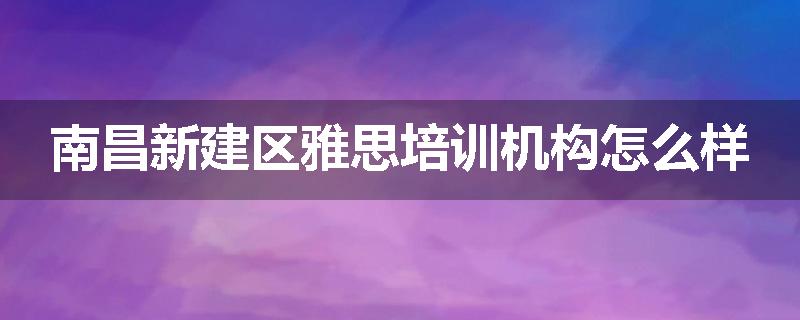 南昌新建区雅思培训机构怎么样
