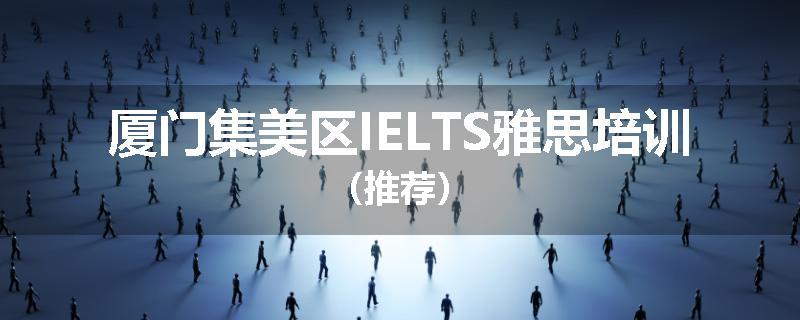 厦门集美区IELTS雅思培训（推荐）