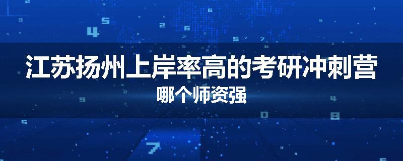 江苏扬州上岸率高的考研冲刺营哪个师资强