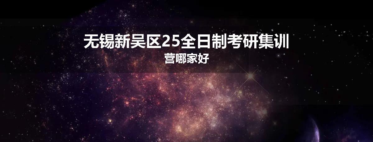 无锡新吴区25全日制考研集训营哪家好