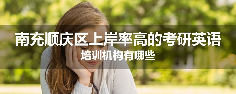 南充顺庆区上岸率高的考研英语培训机构有哪些