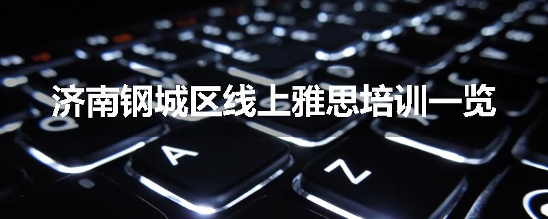 济南钢城区线上雅思培训一览