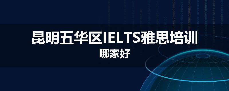 昆明五华区IELTS雅思培训哪家好