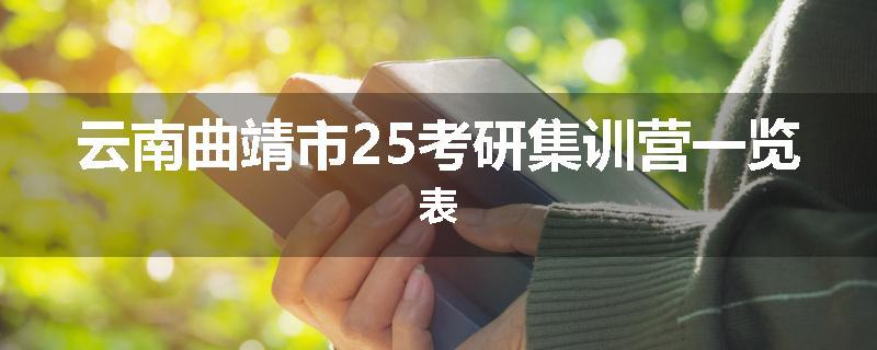 云南曲靖市25考研集训营一览表