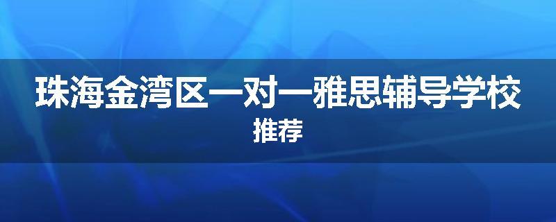 珠海金湾区一对一雅思辅导学校推荐