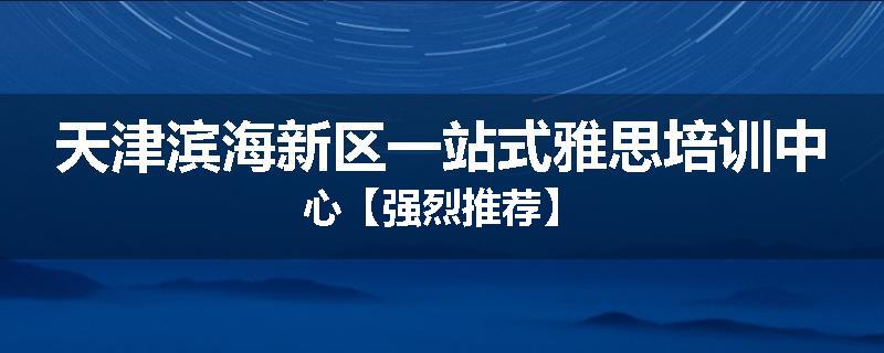 天津滨海新区一站式雅思培训中心【强烈推荐】