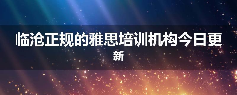 临沧正规的雅思培训机构今日更新