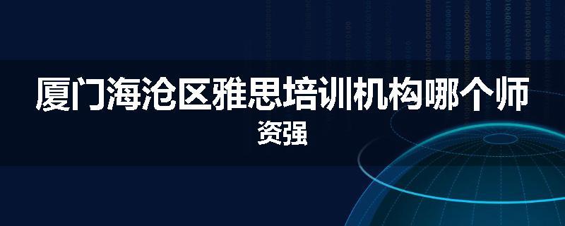 厦门海沧区雅思培训机构哪个师资强