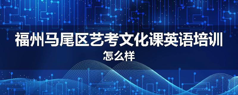 福州马尾区艺考文化课英语培训怎么样