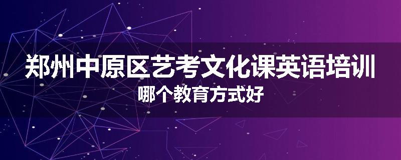 郑州中原区艺考文化课英语培训哪个教育方式好